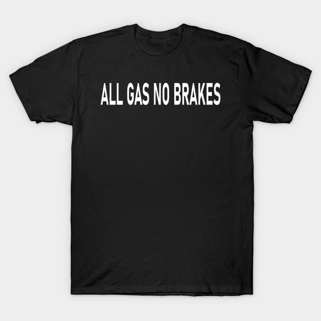 All gas no brakes T-Shirt by DaStore